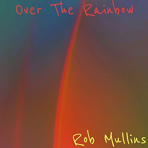 Rob Mullins new single March 2017
                              "Somewhere Over the Rainbow"